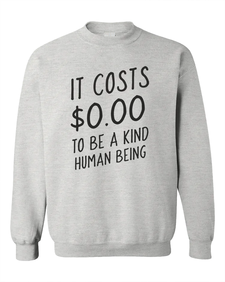 It Costs $0.00 To Be A Kind Human Being - Sweatshirt