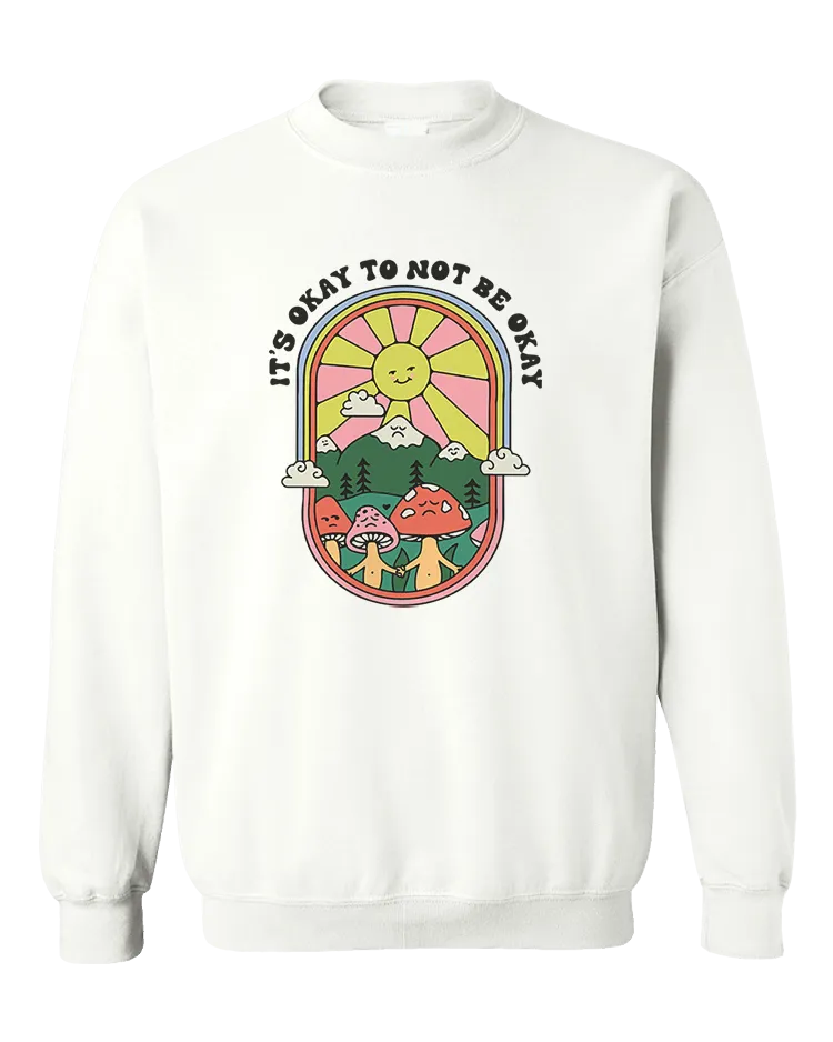 It's Okay To Not Be Okay - Sweatshirt